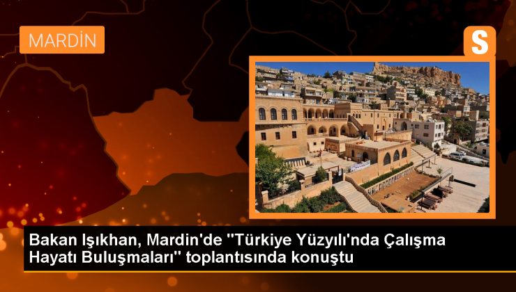 Bakan Işıkhan, Mardin’de “Türkiye Yüzyılı’nda Çalışma Hayatı Buluşmaları” toplantısında konuştu