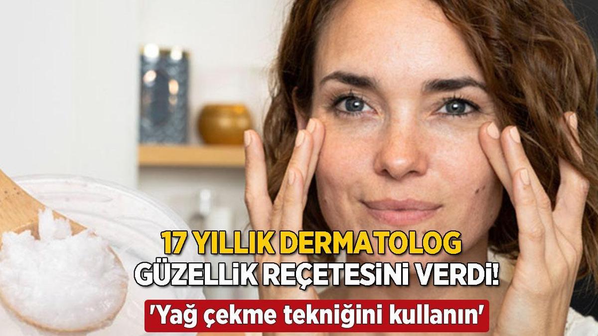 17 yıllık dermatolog güzellik reçetesini verdi! Cildi 10 yıl gençleştiren yağ çekme tekniği